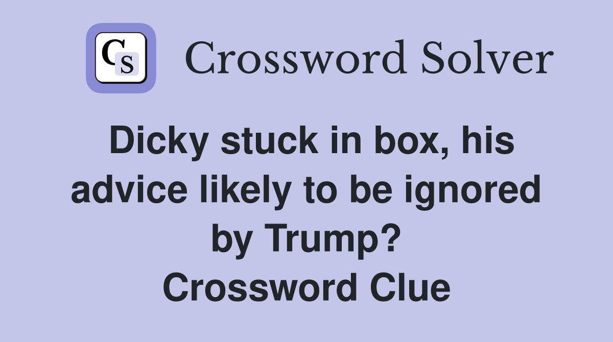Dicky stuck in box, his advice likely to be ignored by Trump